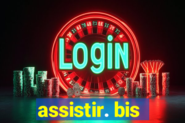 assistir. bis